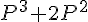 P^3 + 2P^2